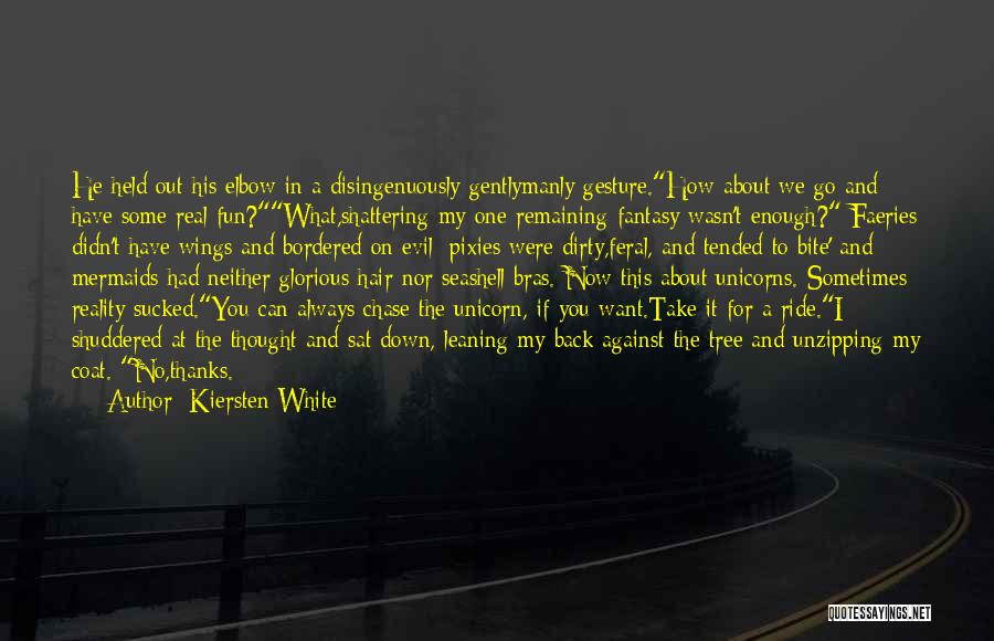 Kiersten White Quotes: He Held Out His Elbow In A Disingenuously Gentlymanly Gesture.how About We Go And Have Some Real Fun?what,shattering My One