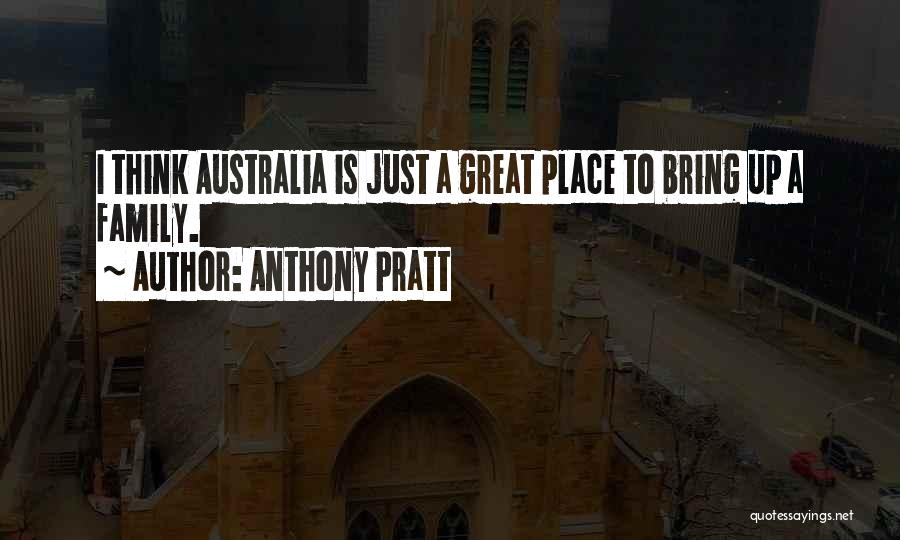 Anthony Pratt Quotes: I Think Australia Is Just A Great Place To Bring Up A Family.