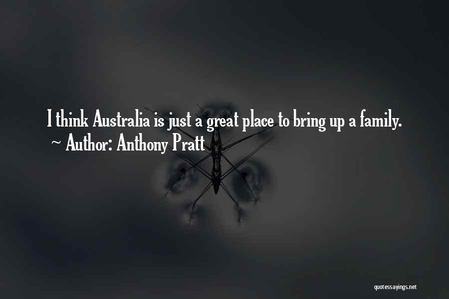 Anthony Pratt Quotes: I Think Australia Is Just A Great Place To Bring Up A Family.
