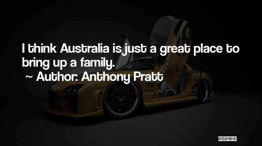 Anthony Pratt Quotes: I Think Australia Is Just A Great Place To Bring Up A Family.