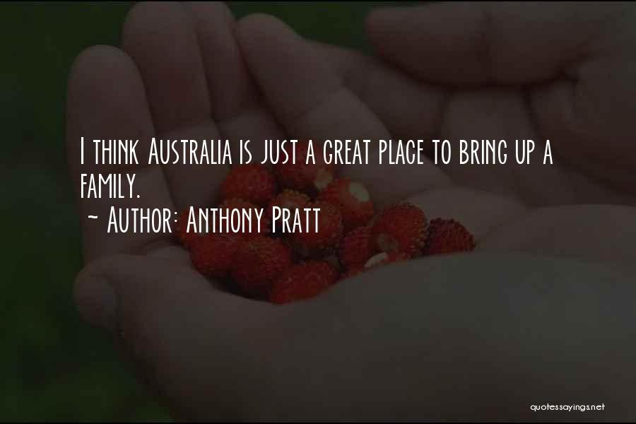 Anthony Pratt Quotes: I Think Australia Is Just A Great Place To Bring Up A Family.