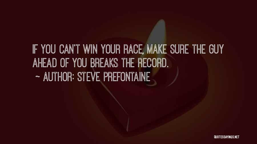 Steve Prefontaine Quotes: If You Can't Win Your Race, Make Sure The Guy Ahead Of You Breaks The Record.