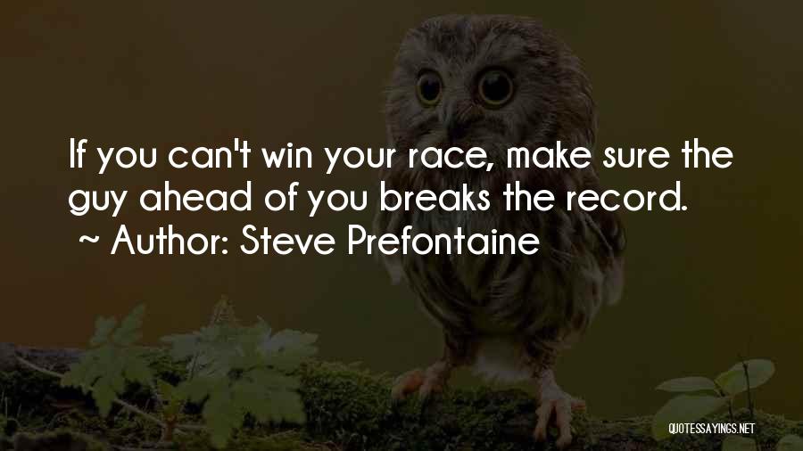 Steve Prefontaine Quotes: If You Can't Win Your Race, Make Sure The Guy Ahead Of You Breaks The Record.