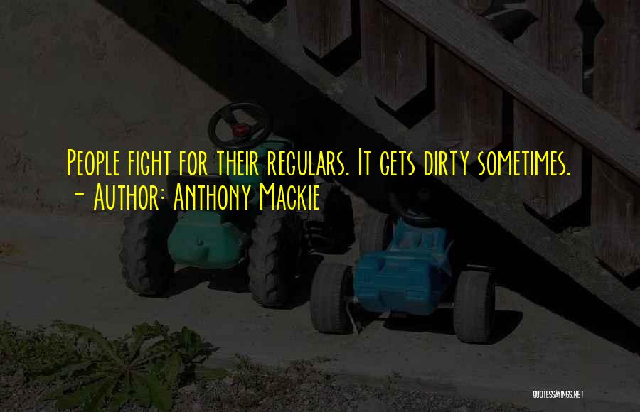 Anthony Mackie Quotes: People Fight For Their Regulars. It Gets Dirty Sometimes.