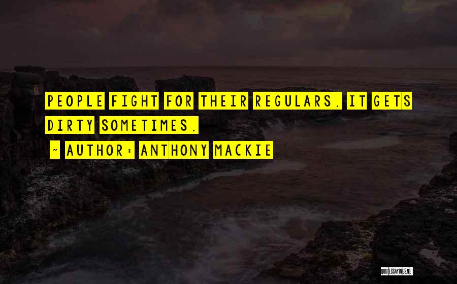 Anthony Mackie Quotes: People Fight For Their Regulars. It Gets Dirty Sometimes.