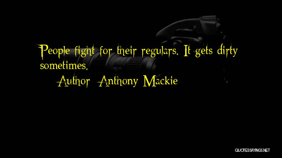 Anthony Mackie Quotes: People Fight For Their Regulars. It Gets Dirty Sometimes.