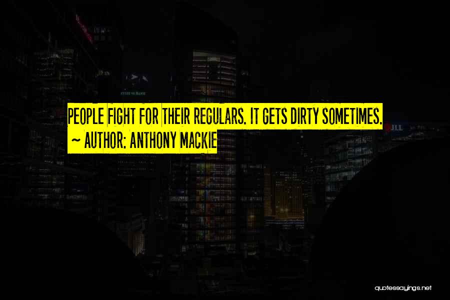 Anthony Mackie Quotes: People Fight For Their Regulars. It Gets Dirty Sometimes.