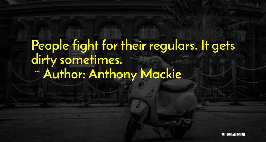 Anthony Mackie Quotes: People Fight For Their Regulars. It Gets Dirty Sometimes.