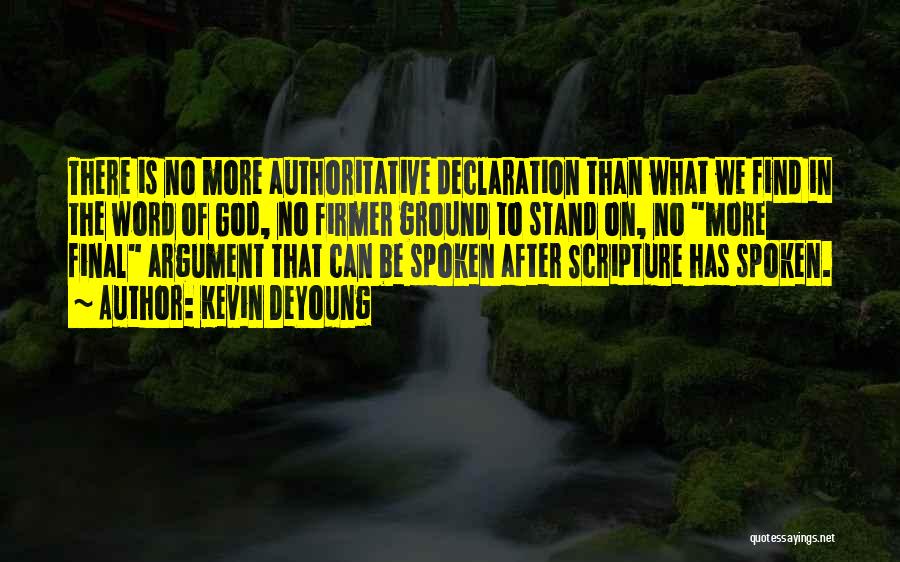 Kevin DeYoung Quotes: There Is No More Authoritative Declaration Than What We Find In The Word Of God, No Firmer Ground To Stand