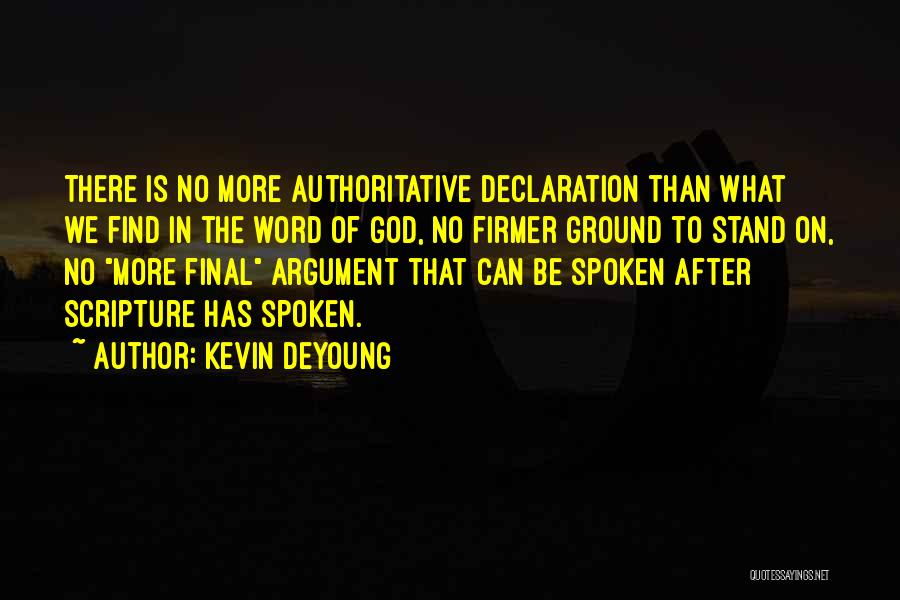 Kevin DeYoung Quotes: There Is No More Authoritative Declaration Than What We Find In The Word Of God, No Firmer Ground To Stand
