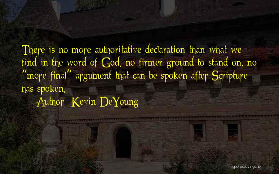 Kevin DeYoung Quotes: There Is No More Authoritative Declaration Than What We Find In The Word Of God, No Firmer Ground To Stand