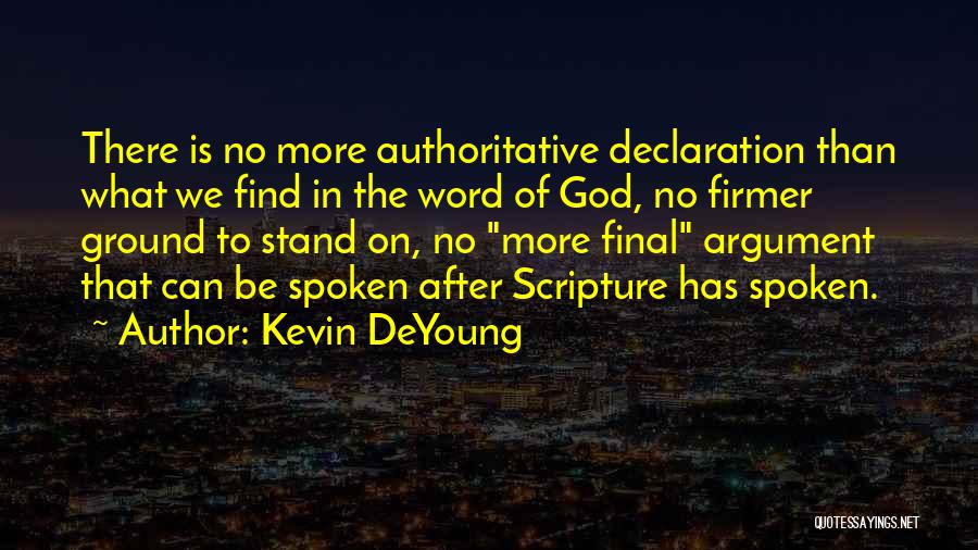 Kevin DeYoung Quotes: There Is No More Authoritative Declaration Than What We Find In The Word Of God, No Firmer Ground To Stand