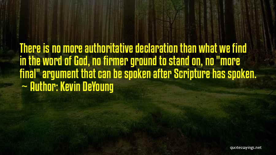 Kevin DeYoung Quotes: There Is No More Authoritative Declaration Than What We Find In The Word Of God, No Firmer Ground To Stand