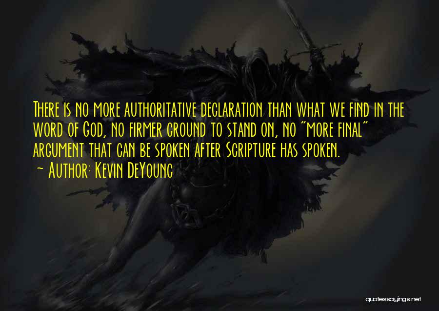 Kevin DeYoung Quotes: There Is No More Authoritative Declaration Than What We Find In The Word Of God, No Firmer Ground To Stand