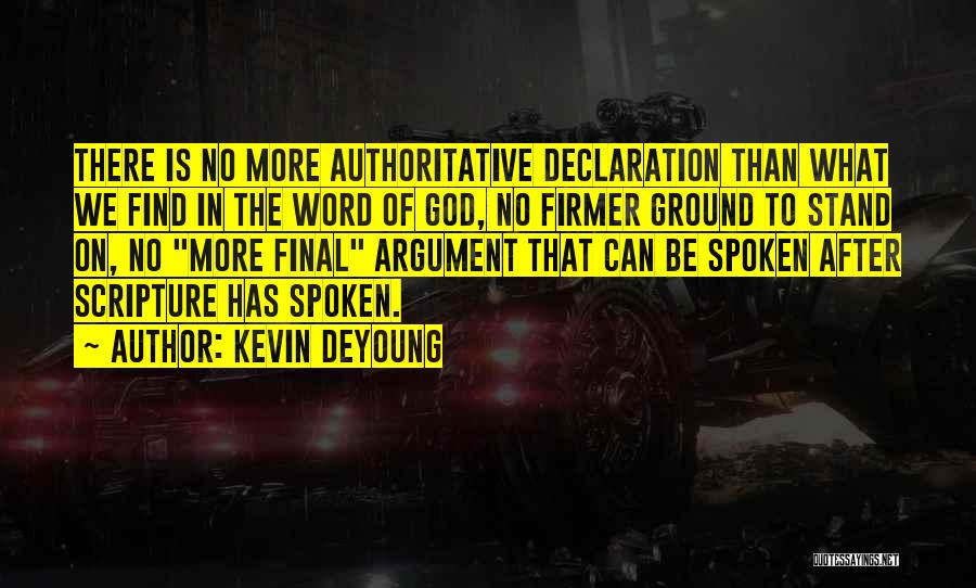 Kevin DeYoung Quotes: There Is No More Authoritative Declaration Than What We Find In The Word Of God, No Firmer Ground To Stand