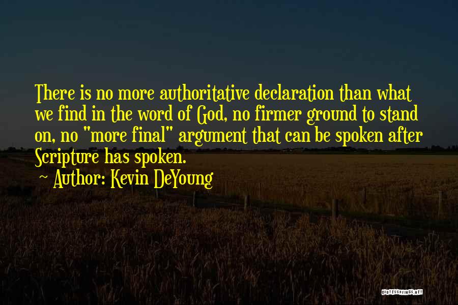 Kevin DeYoung Quotes: There Is No More Authoritative Declaration Than What We Find In The Word Of God, No Firmer Ground To Stand