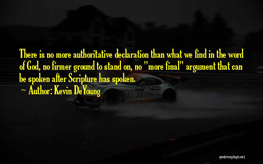 Kevin DeYoung Quotes: There Is No More Authoritative Declaration Than What We Find In The Word Of God, No Firmer Ground To Stand