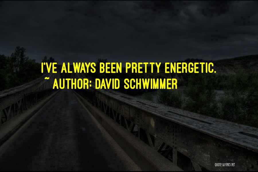 David Schwimmer Quotes: I've Always Been Pretty Energetic.