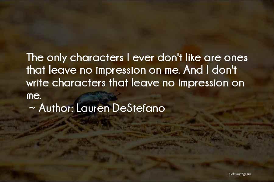 Lauren DeStefano Quotes: The Only Characters I Ever Don't Like Are Ones That Leave No Impression On Me. And I Don't Write Characters