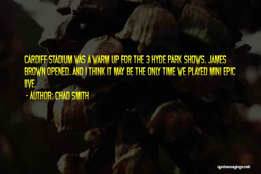 Chad Smith Quotes: Cardiff Stadium Was A Warm Up For The 3 Hyde Park Shows. James Brown Opened. And I Think It May