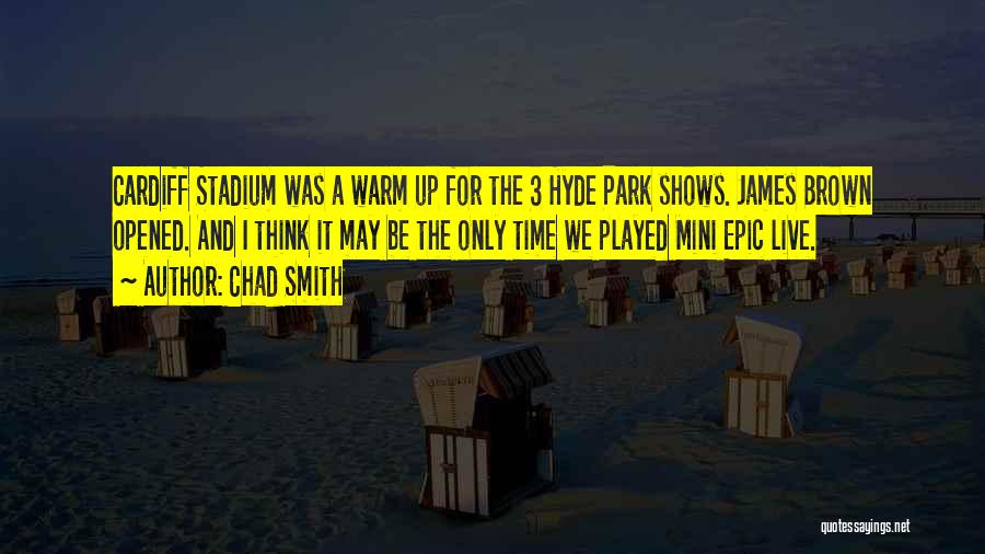 Chad Smith Quotes: Cardiff Stadium Was A Warm Up For The 3 Hyde Park Shows. James Brown Opened. And I Think It May