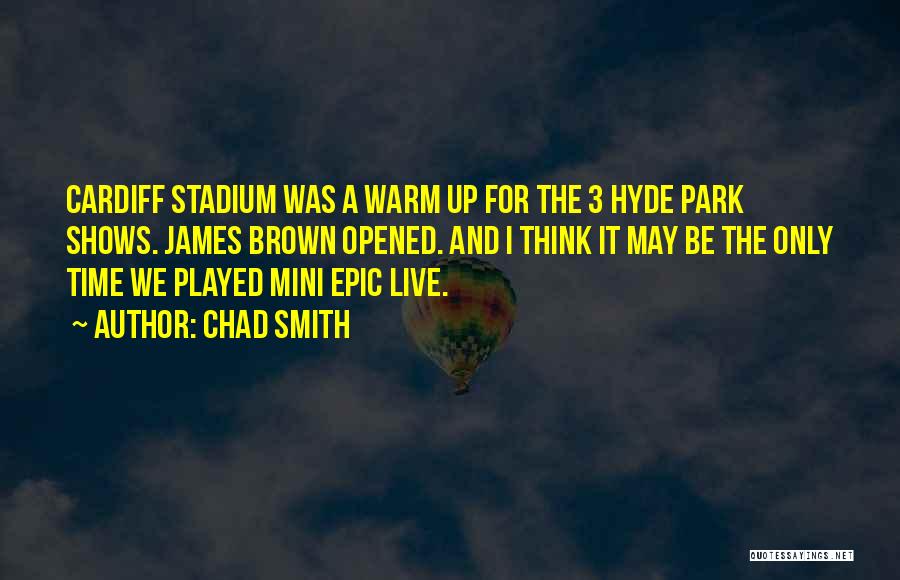 Chad Smith Quotes: Cardiff Stadium Was A Warm Up For The 3 Hyde Park Shows. James Brown Opened. And I Think It May