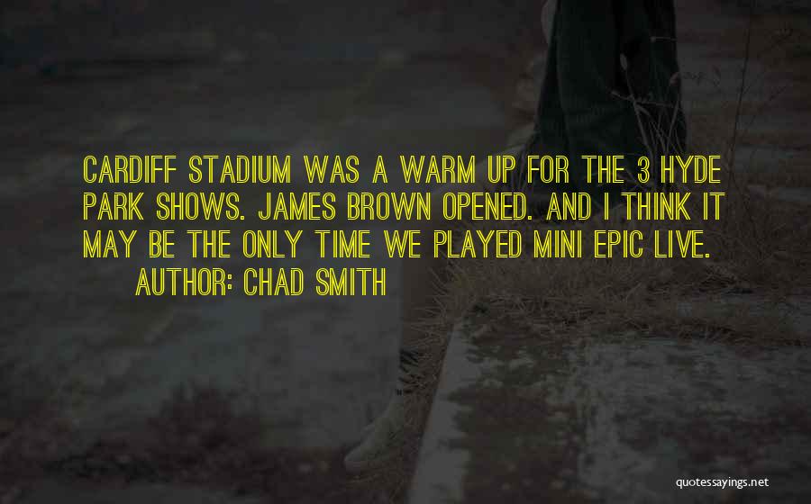 Chad Smith Quotes: Cardiff Stadium Was A Warm Up For The 3 Hyde Park Shows. James Brown Opened. And I Think It May