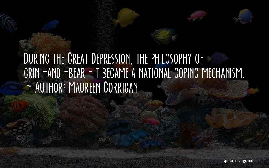 Maureen Corrigan Quotes: During The Great Depression, The Philosophy Of Grin-and-bear-it Became A National Coping Mechanism.