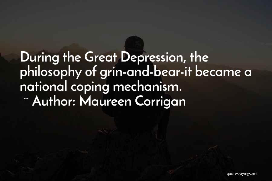 Maureen Corrigan Quotes: During The Great Depression, The Philosophy Of Grin-and-bear-it Became A National Coping Mechanism.