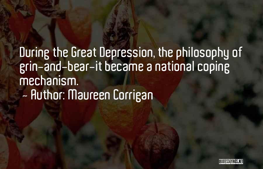 Maureen Corrigan Quotes: During The Great Depression, The Philosophy Of Grin-and-bear-it Became A National Coping Mechanism.
