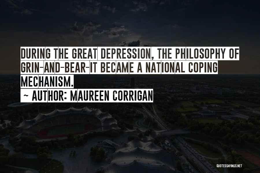 Maureen Corrigan Quotes: During The Great Depression, The Philosophy Of Grin-and-bear-it Became A National Coping Mechanism.