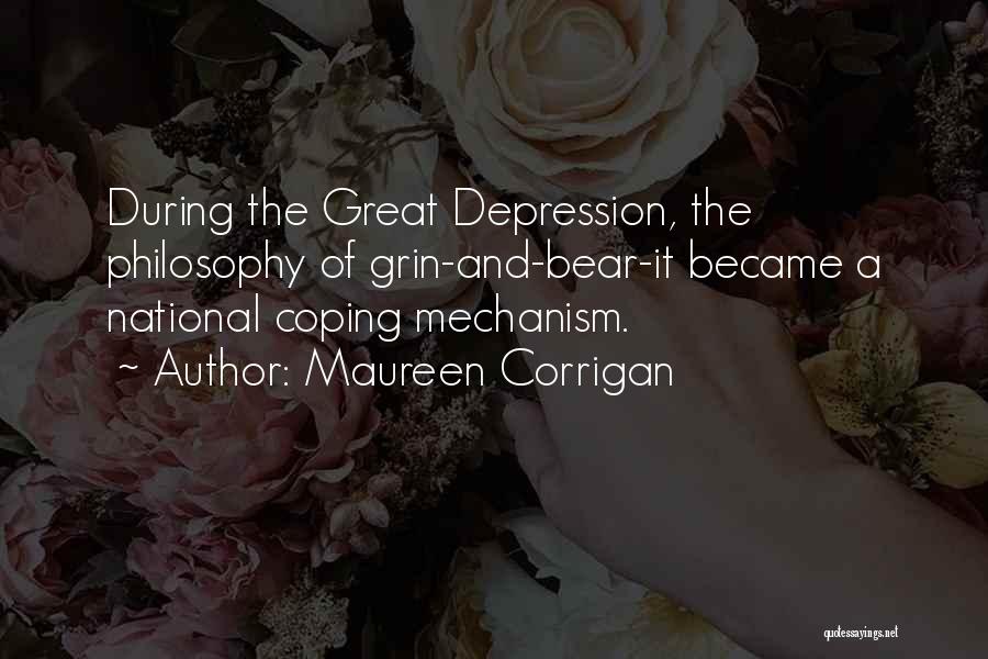 Maureen Corrigan Quotes: During The Great Depression, The Philosophy Of Grin-and-bear-it Became A National Coping Mechanism.