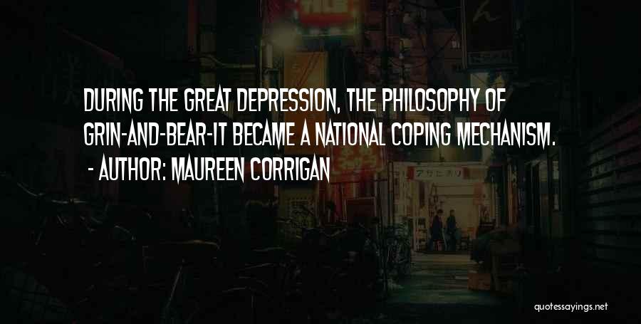 Maureen Corrigan Quotes: During The Great Depression, The Philosophy Of Grin-and-bear-it Became A National Coping Mechanism.