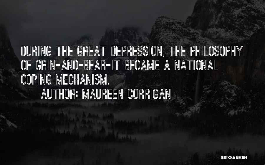 Maureen Corrigan Quotes: During The Great Depression, The Philosophy Of Grin-and-bear-it Became A National Coping Mechanism.