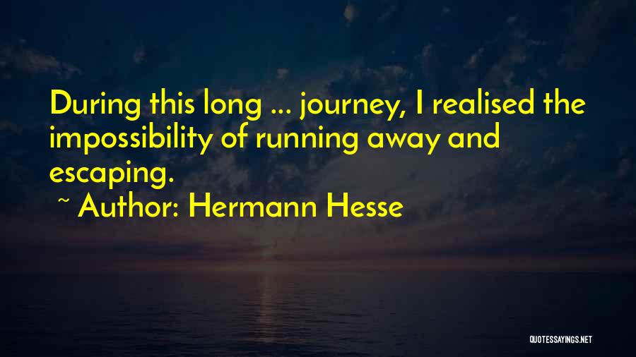 Hermann Hesse Quotes: During This Long ... Journey, I Realised The Impossibility Of Running Away And Escaping.