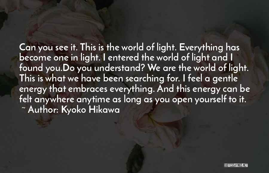 Kyoko Hikawa Quotes: Can You See It. This Is The World Of Light. Everything Has Become One In Light. I Entered The World