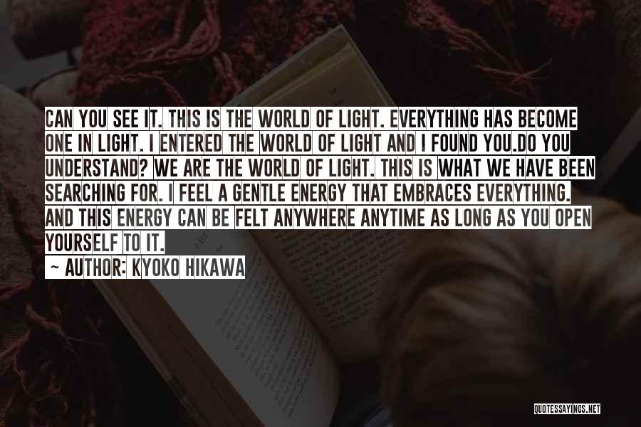 Kyoko Hikawa Quotes: Can You See It. This Is The World Of Light. Everything Has Become One In Light. I Entered The World