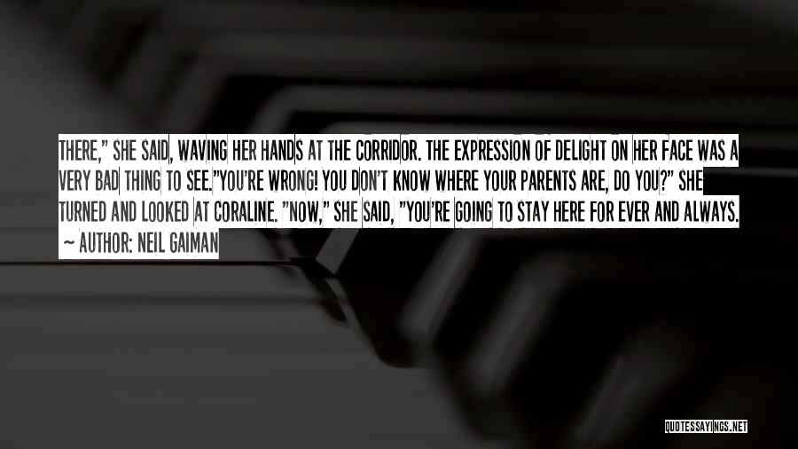 Neil Gaiman Quotes: There, She Said, Waving Her Hands At The Corridor. The Expression Of Delight On Her Face Was A Very Bad