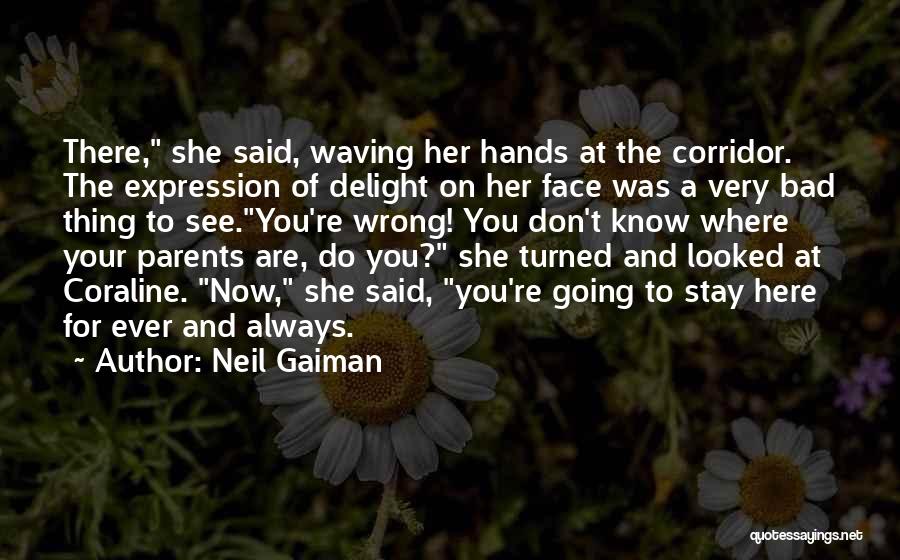 Neil Gaiman Quotes: There, She Said, Waving Her Hands At The Corridor. The Expression Of Delight On Her Face Was A Very Bad