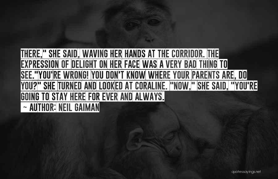 Neil Gaiman Quotes: There, She Said, Waving Her Hands At The Corridor. The Expression Of Delight On Her Face Was A Very Bad