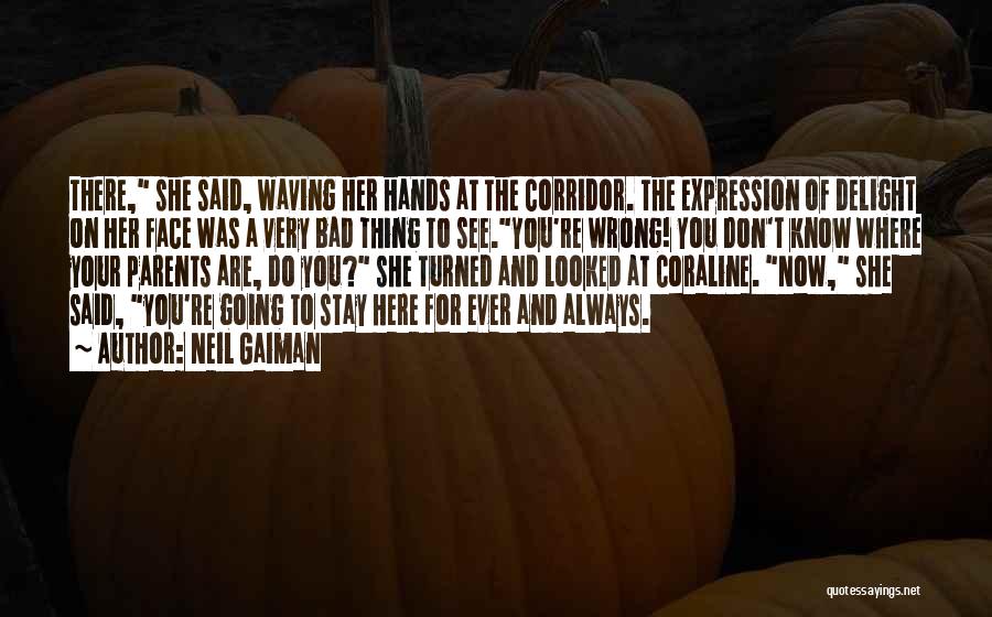 Neil Gaiman Quotes: There, She Said, Waving Her Hands At The Corridor. The Expression Of Delight On Her Face Was A Very Bad