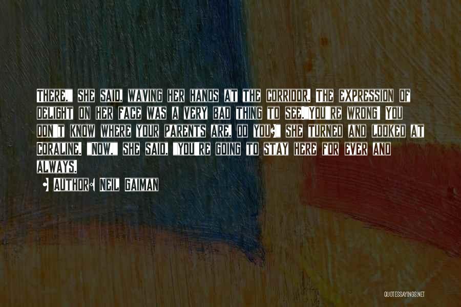 Neil Gaiman Quotes: There, She Said, Waving Her Hands At The Corridor. The Expression Of Delight On Her Face Was A Very Bad