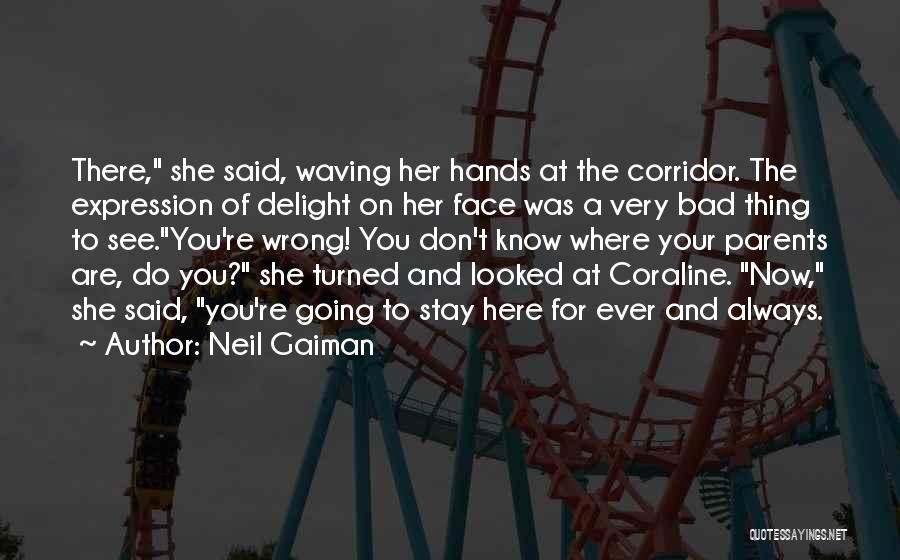 Neil Gaiman Quotes: There, She Said, Waving Her Hands At The Corridor. The Expression Of Delight On Her Face Was A Very Bad