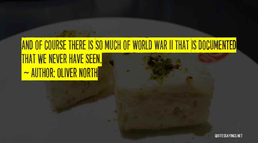 Oliver North Quotes: And Of Course There Is So Much Of World War Ii That Is Documented That We Never Have Seen.