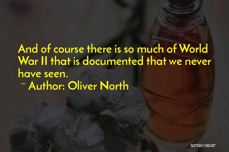 Oliver North Quotes: And Of Course There Is So Much Of World War Ii That Is Documented That We Never Have Seen.