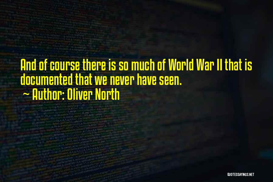 Oliver North Quotes: And Of Course There Is So Much Of World War Ii That Is Documented That We Never Have Seen.