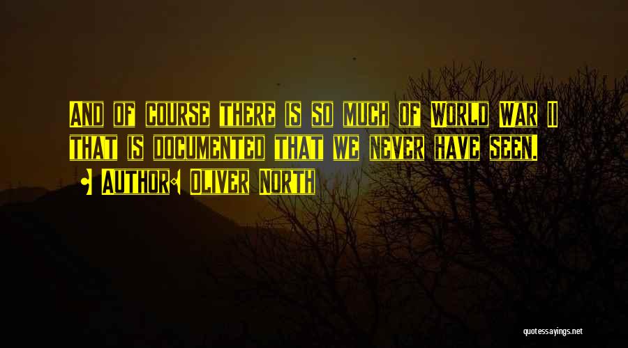 Oliver North Quotes: And Of Course There Is So Much Of World War Ii That Is Documented That We Never Have Seen.