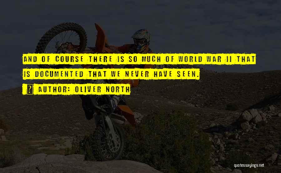 Oliver North Quotes: And Of Course There Is So Much Of World War Ii That Is Documented That We Never Have Seen.