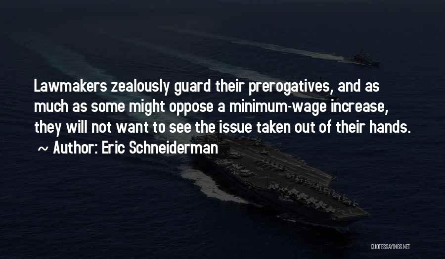 Eric Schneiderman Quotes: Lawmakers Zealously Guard Their Prerogatives, And As Much As Some Might Oppose A Minimum-wage Increase, They Will Not Want To