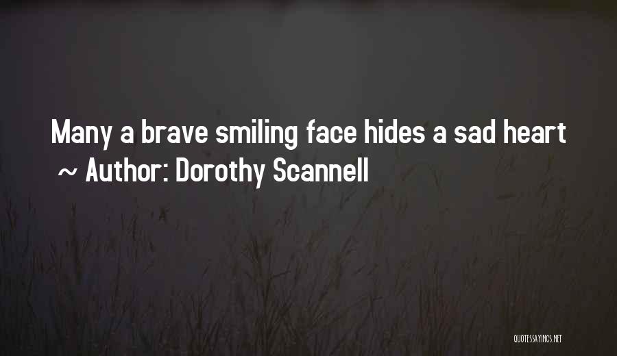 Dorothy Scannell Quotes: Many A Brave Smiling Face Hides A Sad Heart